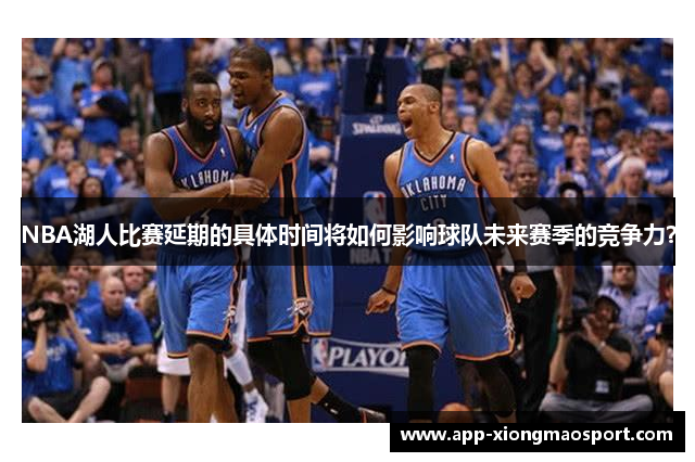 NBA湖人比赛延期的具体时间将如何影响球队未来赛季的竞争力？